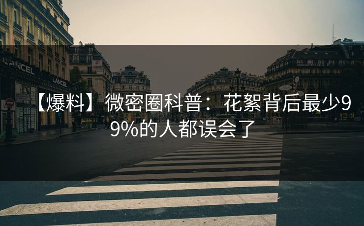 【爆料】微密圈科普：花絮背后最少99%的人都误会了